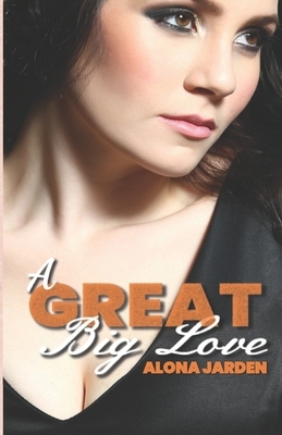 A Great Big Love: A Real Life Contemporary Love Story by Alona Jarden