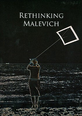 Rethinking Malevich: Proceedings of a Conference in Celebration of the 125th Anniversary of Kazimir Malevich's Birth by Christina Lodder