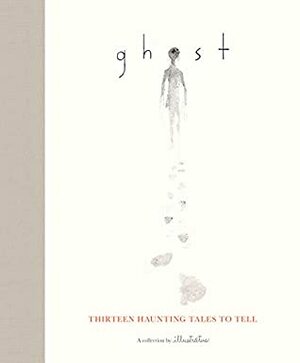 Ghost: Thirteen Haunting Tales to Tell by Illustratus