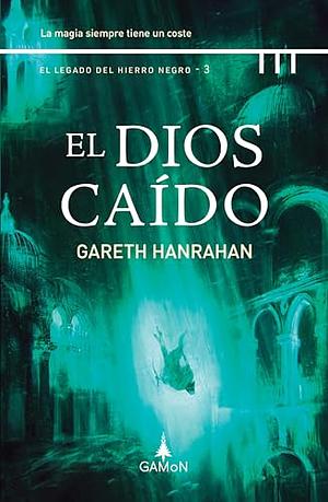 El dios caído (The Black Iron Legacy, #3) by Gareth Hanrahan