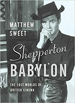 Shepperton Babylon: The Lost Worlds Of British Cinema by Matthew Sweet