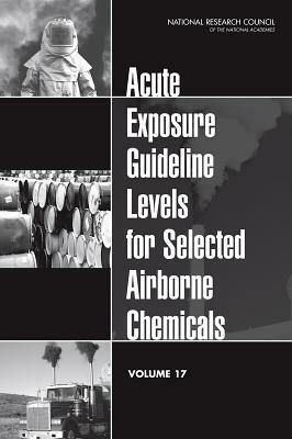 Acute Exposure Guideline Levels for Selected Airborne Chemicals, Volume 17 by Division on Earth and Life Studies, Board on Environmental Studies and Toxic, National Research Council