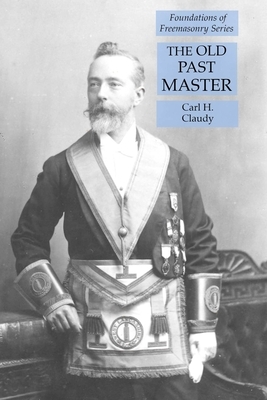 The Old Past Master: Foundations of Freemasonry Series by Carl H. Claudy