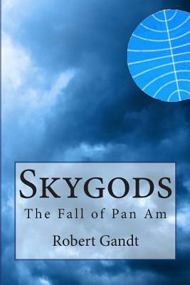 Skygods: The Fall of Pan Am by Robert Gandt