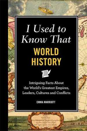 I Used to Know That: World History: Intriguing Facts About the World's Greatest Empires, Leaders, Cultures, and Conflicts by Emma Marriott