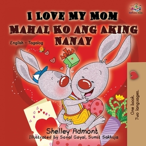 I Love My Mom (English Tagalog Bilingual Book) by Kidkiddos Books, Shelley Admont