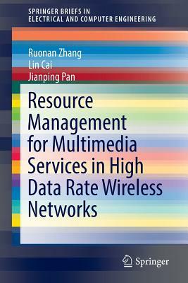 Resource Management for Multimedia Services in High Data Rate Wireless Networks by Lin Cai, Ruonan Zhang, Jianping Pan