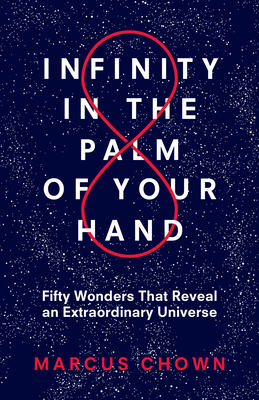 Infinity in the Palm of Your Hand: Fifty Wonders That Reveal an Extraordinary Universe by Marcus Chown