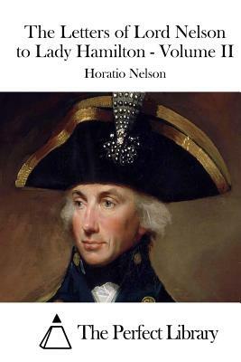 The Letters of Lord Nelson to Lady Hamilton - Volume II by Horatio Nelson