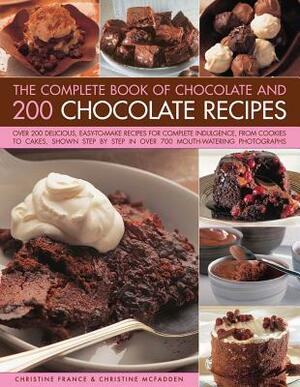 The Complete Book of Chocolate and 200 Chocolate Recipes: Over 200 Delicious, Easy-To-Make Recipes for Total Indulgence, from Cookies to Cakes, Shown by Christine McFadden, Christine France