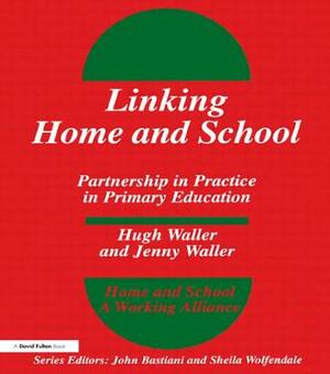 Linking Home and School: Partnership in Practice in Primary Education by Jenny Waller, Hugh Waller, Sheila Wolfendale