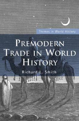 Premodern Trade in World History by Richard L. Smith