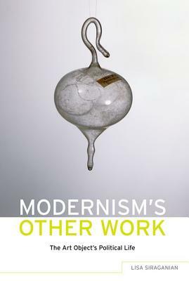 Modernism's Other Work: The Art Object's Political Life by Lisa Siraganian