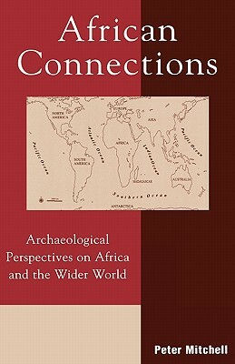 African Connections: Archaeological Perspectives on Africa and the Wider World by Peter Mitchell