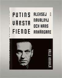 Putins värsta fiende : Aleksej Navalnyj och hans anhängare by Kalle Kniivilä