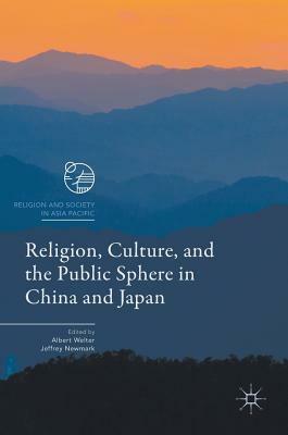 Religion, Culture, and the Public Sphere in China and Japan by Jeffrey Newmark, Albert Welter