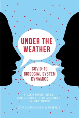 Under the Weather: COVID-19 Biosocial System Dynamics by Tina Wu, Grace Lethbridge, Austin Mardon