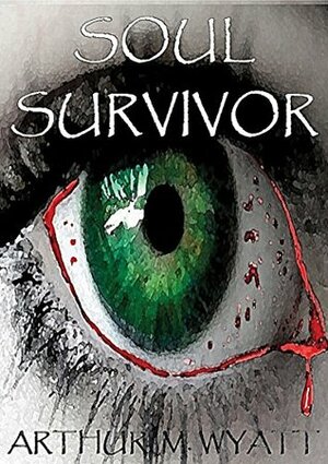 Soul Survivor by Arthur M. Wyatt