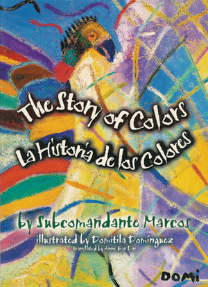 The Story of Colors/La Historia de los Colores: A Bilingual Folktale from the Jungles of Chiapas by Anne Bar Din, Domitila Dominguez, Subcomandante Marcos
