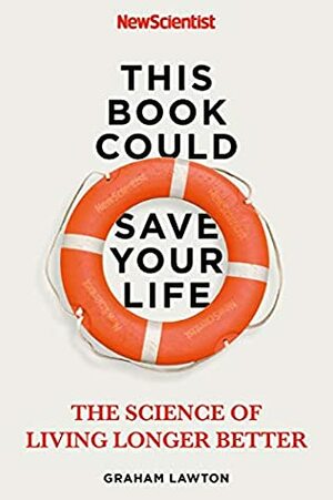 This Book Could Save Your Life: The Science of Living Longer Better by Graham Lawton