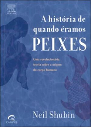 A História de Quando Éramos Peixes: Uma revolucionária teoria sobre a origem do corpo humano by Neil Shubin