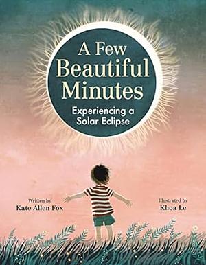 A Few Beautiful Minutes: Experiencing a Solar Eclipse by Kate Allen Fox
