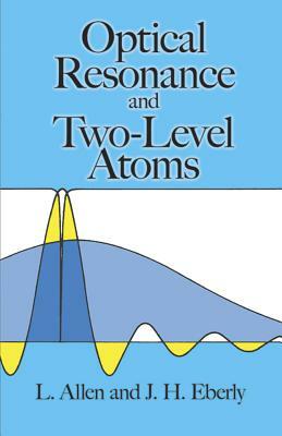 Optical Resonance and Two-Level Atoms by Joseph H. Eberly, Leslie C. Allen, L. Allen