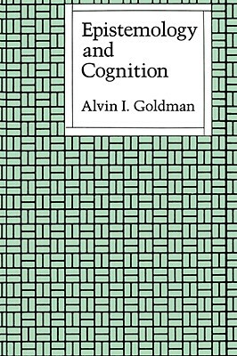 Epistemology and Cognition by Alvin I. Goldman