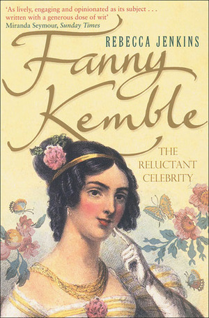 Fanny Kemble: A Reluctant Celebrity by Rebecca Jenkins