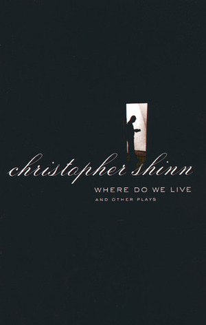 Where Do We Live and Other Plays by Christopher Shinn