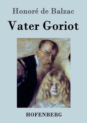 Vater Goriot: (Le père Goriot) by Honoré de Balzac