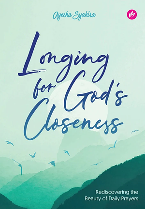 Longing For God's Closeness: Rediscovering the Beauty of Daily Prayers by Ayesha Syahira, Ayesha Syahira