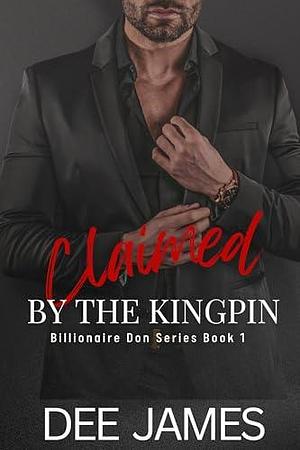 Claimed by the Kingpin by Dee James, Dee James