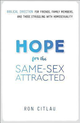 Hope for the Same-Sex Attracted: Biblical Direction for Friends, Family Members, and Those Struggling With Homosexuality by Ron Citlau, Ron Citlau