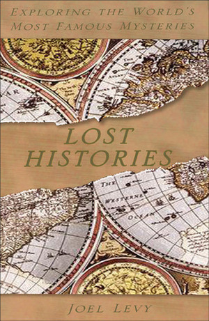 Lost Histories: Exploring the World's Most Famous Mysteries by Joel Levy