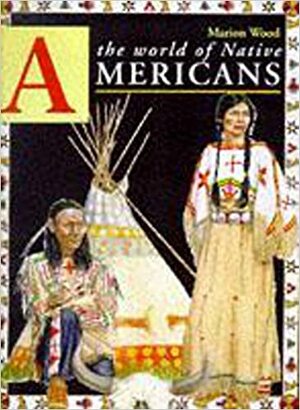 The World of: Native Americans by Marion Wood
