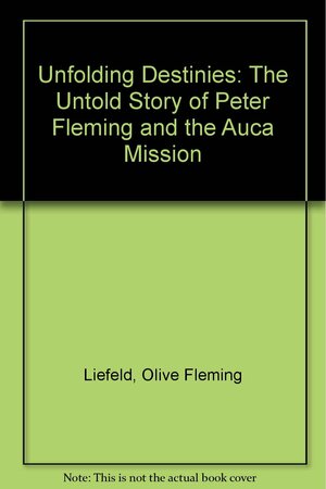 Unfolding Destinies: The Untold Story of Peter Fleming and the Auca Mission by Discovery House Publishers, Olive Fleming Liefeld, Verne Becker