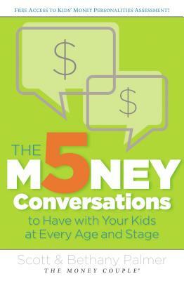 The 5 Money Conversations to Have with Your Kids at Every Age and Stage by Bethany Palmer, Scott Palmer