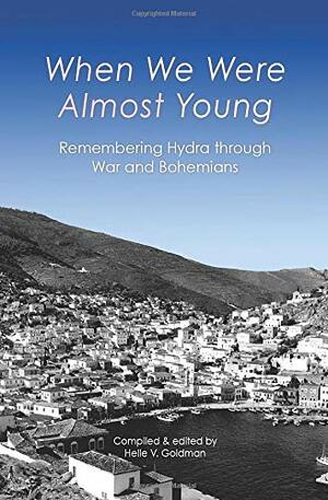 When We Were Almost Young: Remembering Hydra through War and Bohemians by Helle V. Goldman