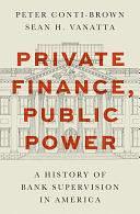 Private Finance, Public Power: A History of Bank Supervision in America by Sean H. Vanatta, Peter Conti-Brown