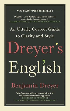 Dreyer’s English: An Utterly Correct Guide to Clarity and Style: The UK Edition by Benjamin Dreyer