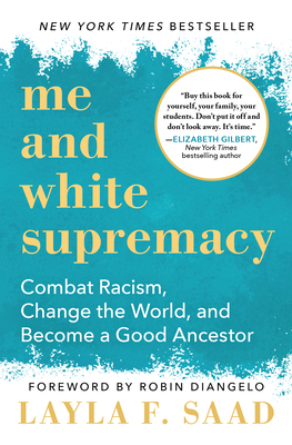 Me and White Supremacy: Combat Racism, Change the World, and Become a Good Ancestor by Layla Saad