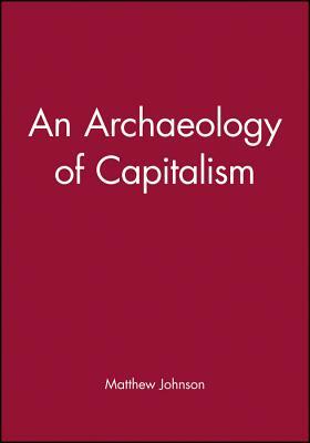 An Archaeology of Capitalism by Matthew Johnson