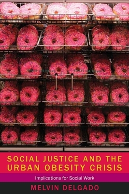 Social Justice and the Urban Obesity Crisis: Implications for Social Work by Melvin Delgado