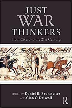 Just War Thinkers: From Cicero to the 21st Century by Daniel R. Brunstetter, Joel H. Rosenthal, Cian O'Driscoll