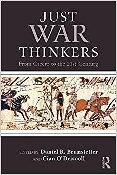 Just War Thinkers: From Cicero to the 21st Century by Cian O'Driscoll, Daniel R. Brunstetter, Joel H. Rosenthal