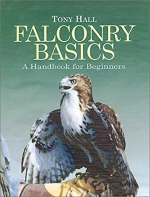Falconry Basics: A Handbook for Beginners by Tony Hall