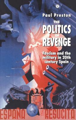 The Politics of Revenge: Fascism and the Military in 20th-century Spain by Paul Preston