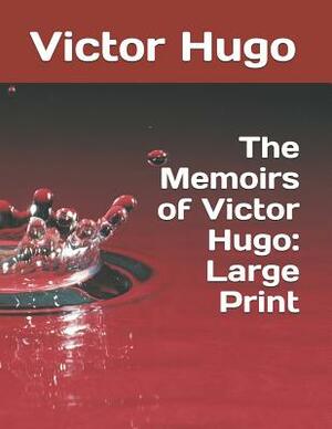 The Memoirs of Victor Hugo: Large Print by Victor Hugo