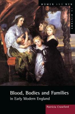 Blood, Bodies and Families in Early Modern England by Patricia Crawford